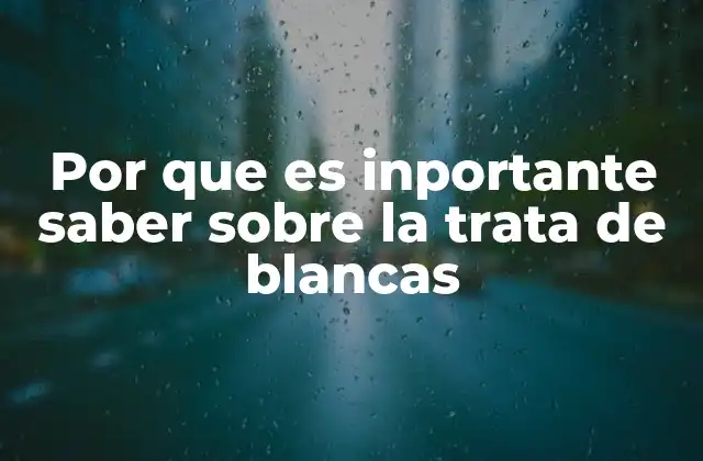 Por que es Inportante Saber sobre la Trata de Blancas