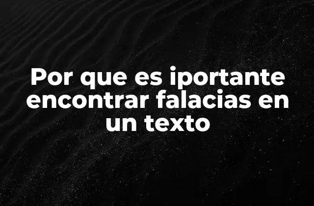 Por que es Iportante Encontrar Falacias en un Texto