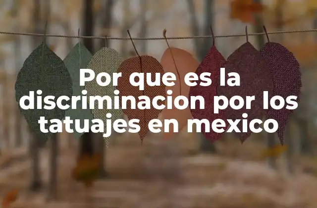 Por que es la Discriminacion por los Tatuajes en Mexico