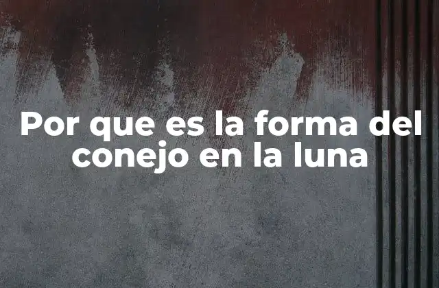 Por que es la Forma Del Conejo en la Luna