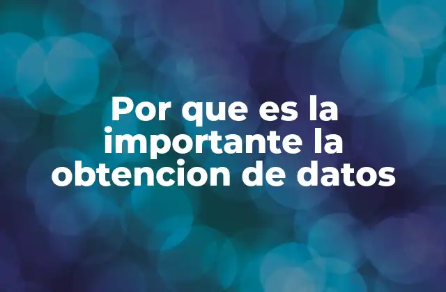 Por que es la Importante la Obtencion de Datos