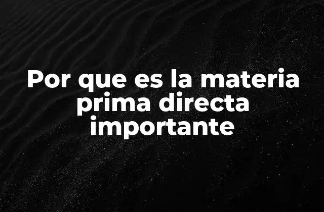 Por que es la Materia Prima Directa Importante