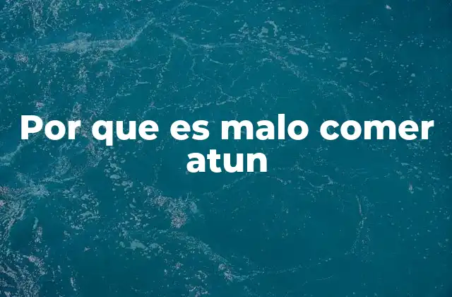 Por que es Malo Comer Atun