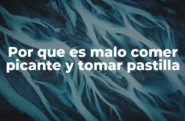 Por que es Malo Comer Picante y Tomar Pastilla