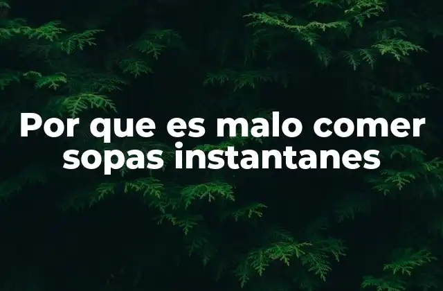 Por que es Malo Comer Sopas Instantanes