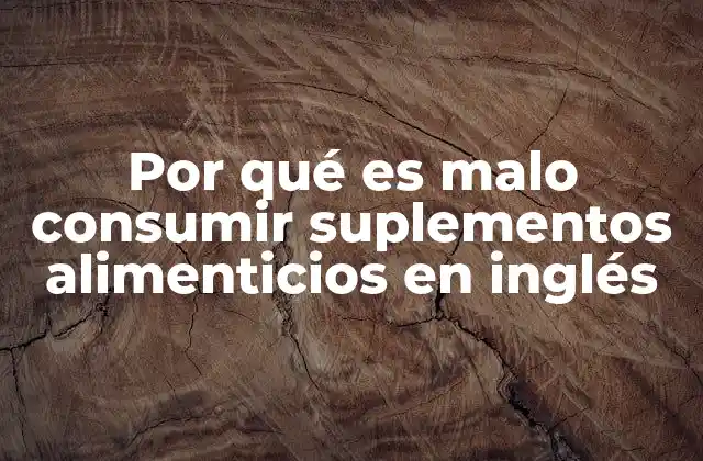 Por Qué es Malo Consumir Suplementos Alimenticios en Inglés