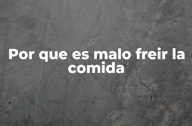 El impacto en la salud de una dieta rica en alimentos fritos