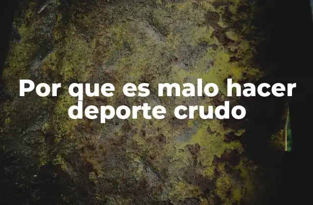 Por que es Malo Hacer Deporte Crudo