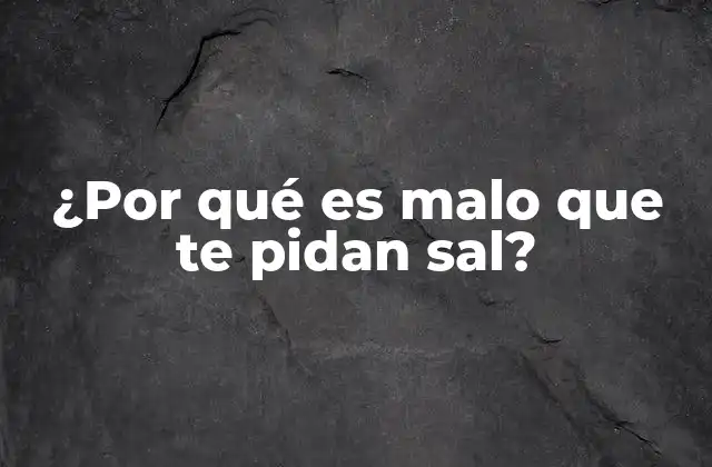 ¿por Qué es Malo que Te Pidan Sal?