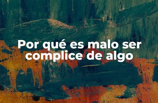 Por Qué es Malo Ser Complice de Algo