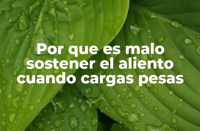 Por que es Malo Sostener el Aliento Cuando Cargas Pesas