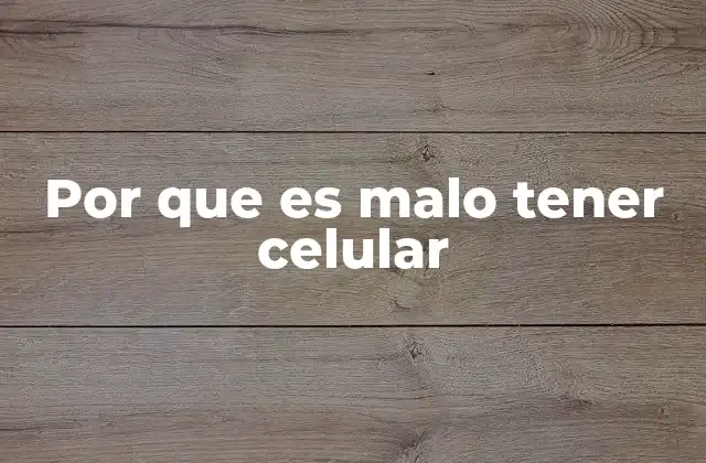 Por que es Malo Tener Celular