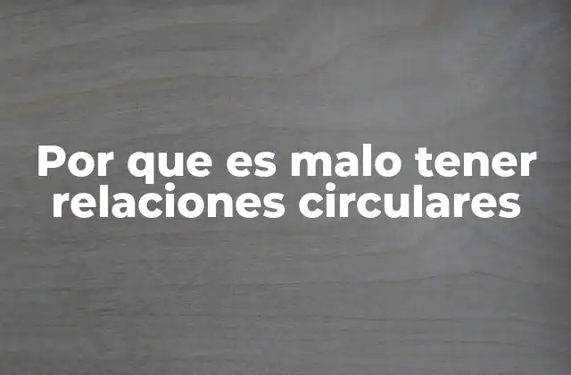 Por que es Malo Tener Relaciones Circulares