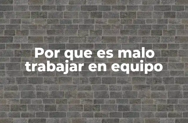 Por que es Malo Trabajar en Equipo