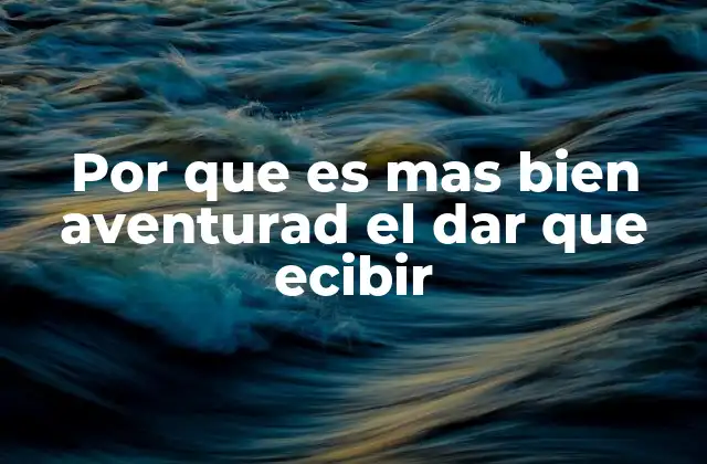 Por que es mas Bien Aventurad el Dar que Ecibir