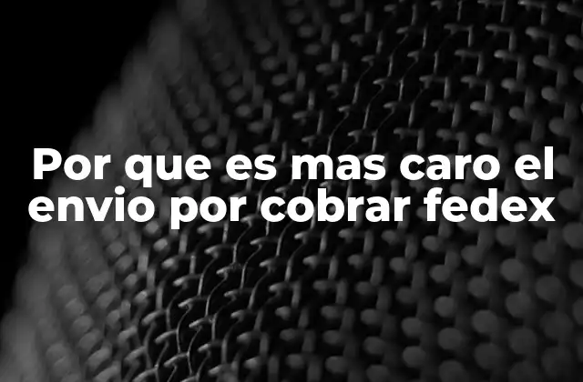 Por que es mas Caro el Envio por Cobrar Fedex
