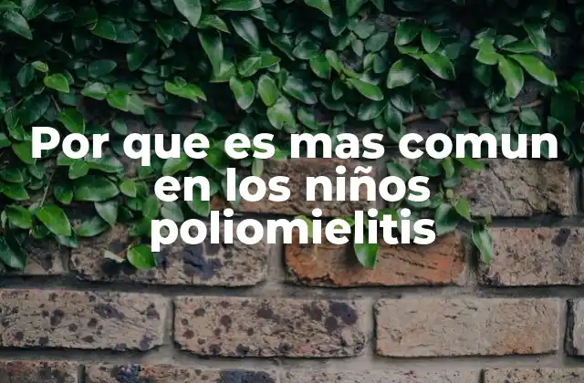 Por que es mas Comun en los Niños Poliomielitis