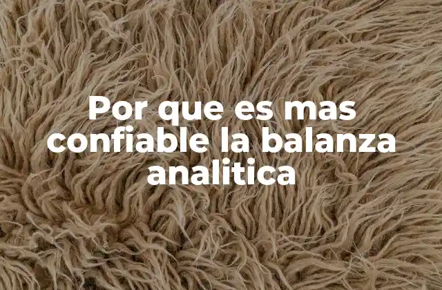 Por que es mas Confiable la Balanza Analitica