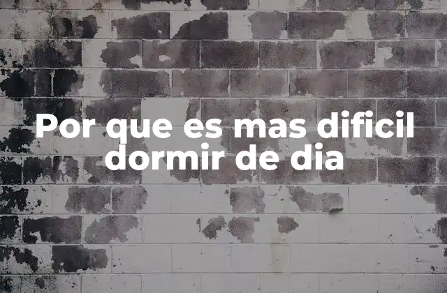 Por que es mas Dificil Dormir de Dia