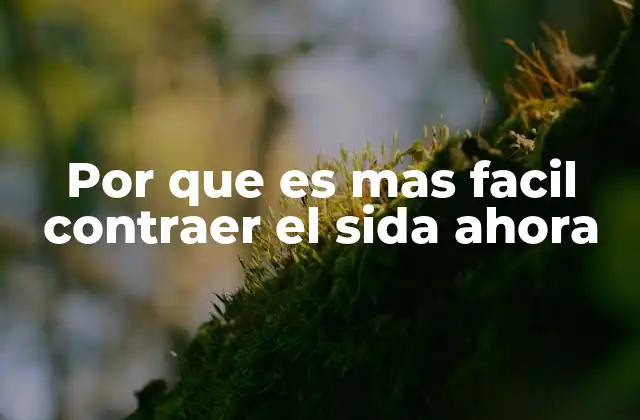 Por que es mas Facil Contraer el Sida Ahora