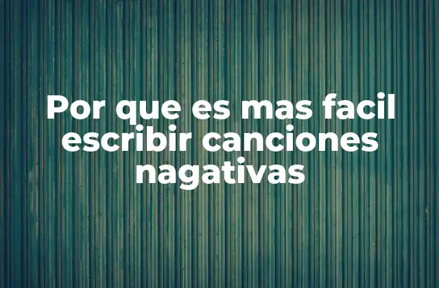 Por que es mas Facil Escribir Canciones Nagativas