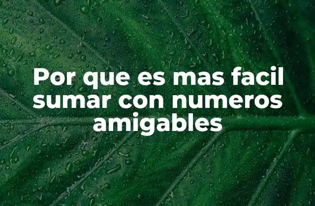 Por que es mas Facil Sumar con Numeros Amigables