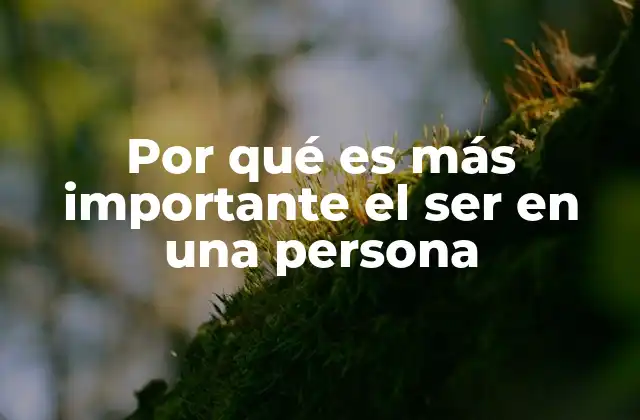 Por Qué es Más Importante el Ser en una Persona