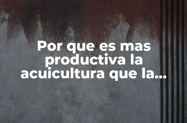 Por que es mas Productiva la Acuicultura que la Ganaderia