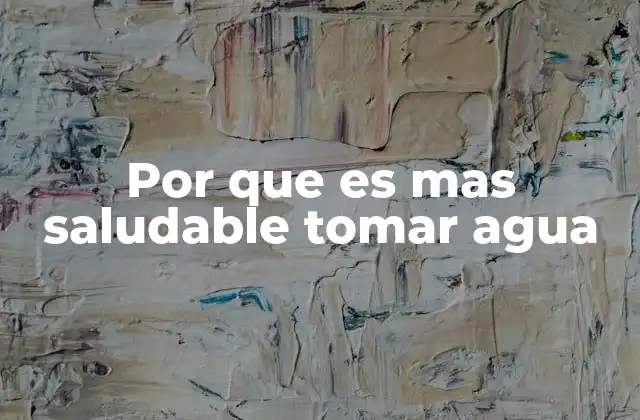 Por que es mas Saludable Tomar Agua