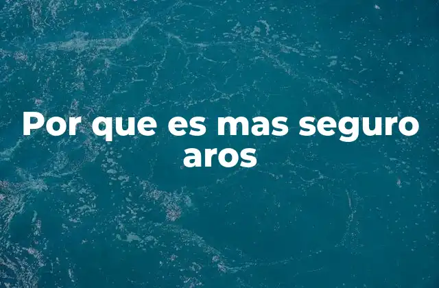 Por que es mas Seguro Aros