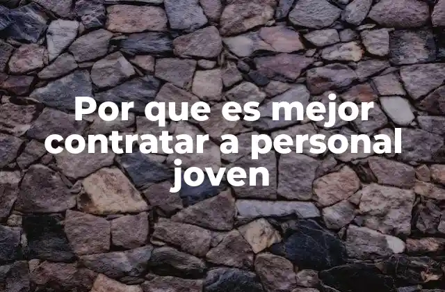 Por que es Mejor Contratar a Personal Joven