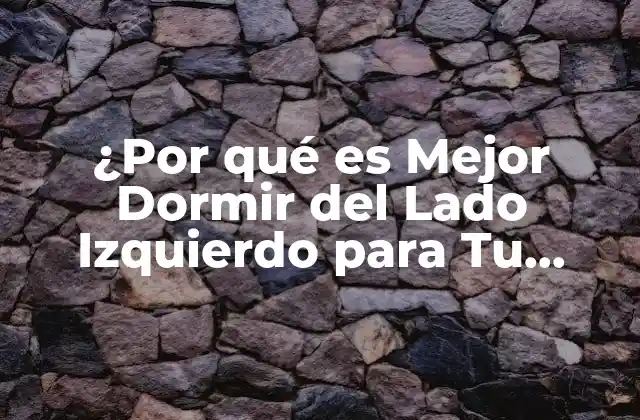 ¿por Qué es Mejor Dormir Del Lado Izquierdo para Tu Salud?