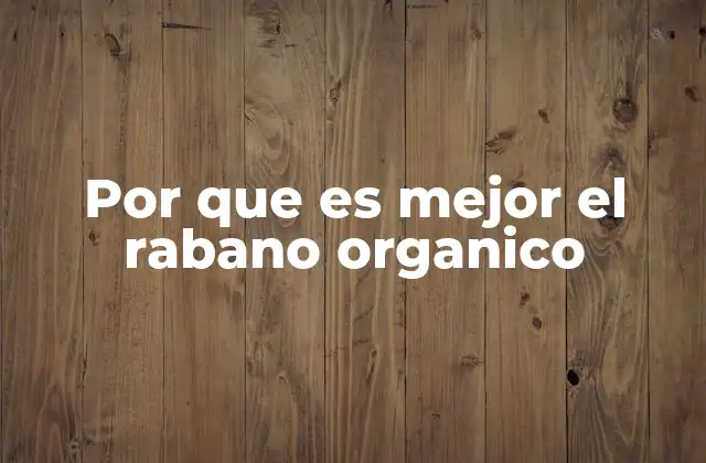 Por que es Mejor el Rabano Organico