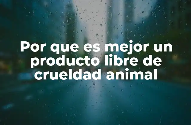 Por que es Mejor un Producto Libre de Crueldad Animal