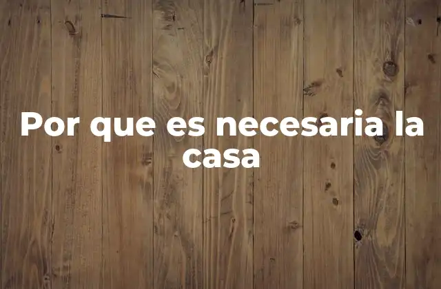 Por que es Necesaria la Casa