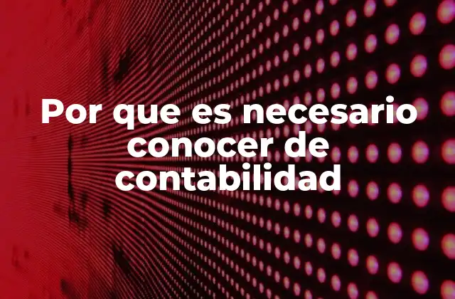 Por que es Necesario Conocer de Contabilidad