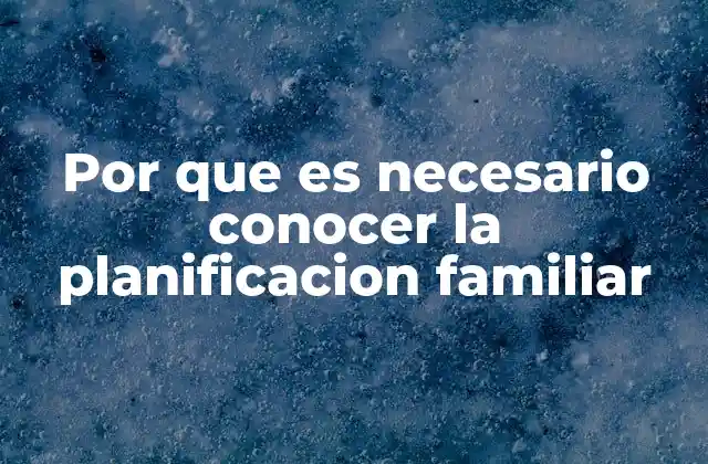 Por que es Necesario Conocer la Planificacion Familiar