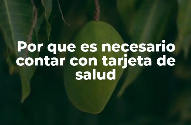 Por que es Necesario Contar con Tarjeta de Salud