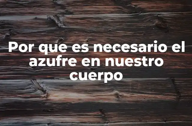 Por que es Necesario el Azufre en Nuestro Cuerpo