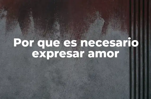 Por que es Necesario Expresar Amor