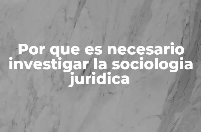 Por que es Necesario Investigar la Sociologia Juridica