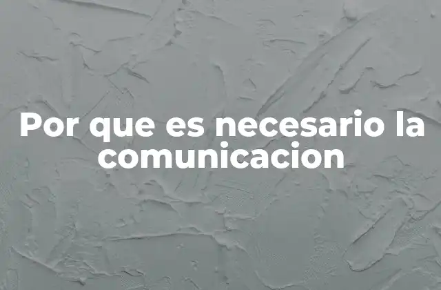 Por que es Necesario la Comunicacion
