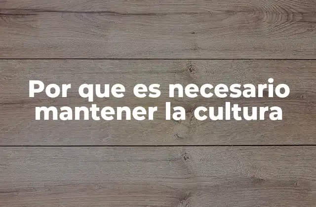 Por que es Necesario Mantener la Cultura