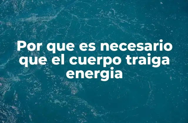 Por que es Necesario que el Cuerpo Traiga Energia
