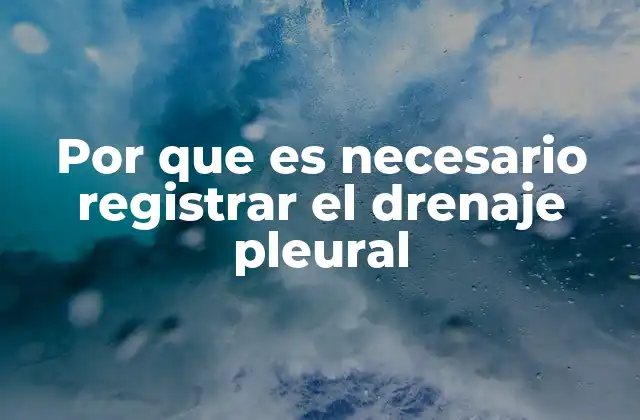 Por que es Necesario Registrar el Drenaje Pleural