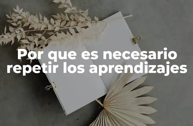 Por que es Necesario Repetir los Aprendizajes