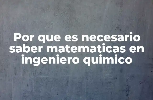 Por que es Necesario Saber Matematicas en Ingeniero Quimico