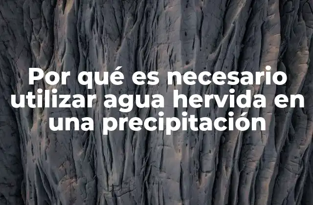 Por Qué es Necesario Utilizar Agua Hervida en una Precipitación