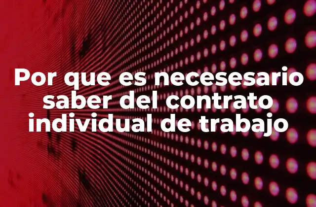 Por que es Necesesario Saber Del Contrato Individual de Trabajo