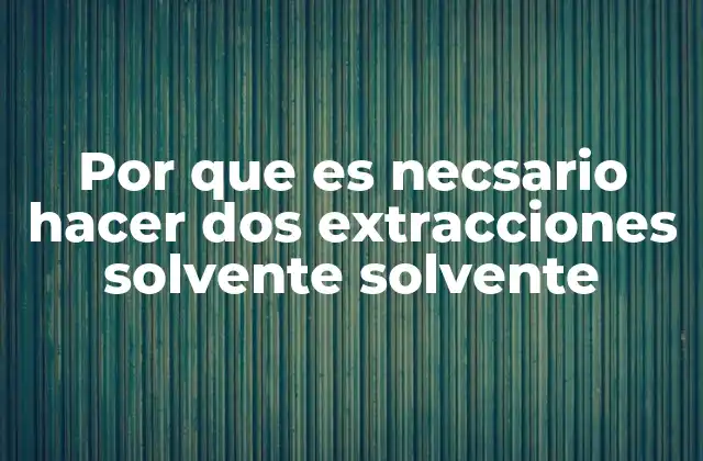 Por que es Necsario Hacer Dos Extracciones Solvente Solvente